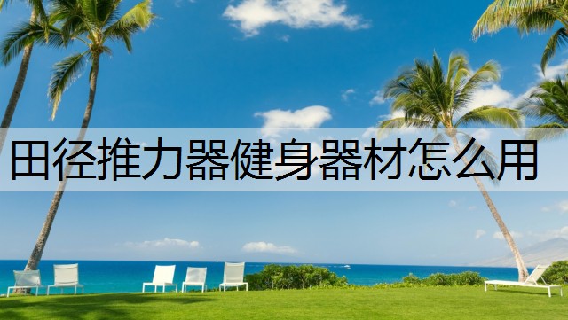 田径推力器健身器材怎么用