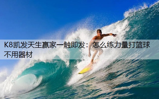 K8凯发天生赢家一触即发：怎么练力量打篮球不用器材