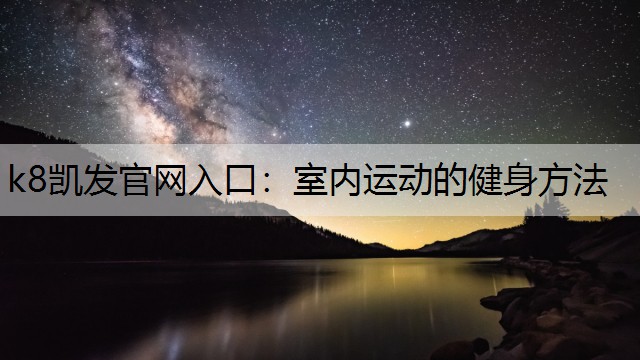 k8凯发官网入口：室内运动的健身方法