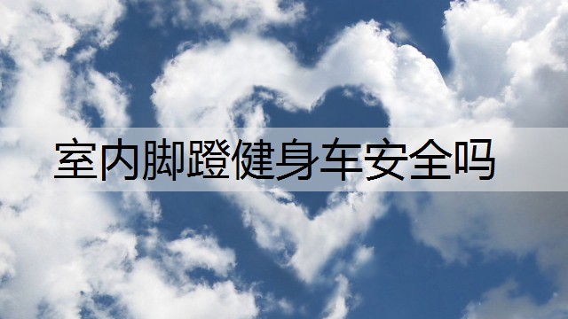 室内脚蹬健身车安全吗