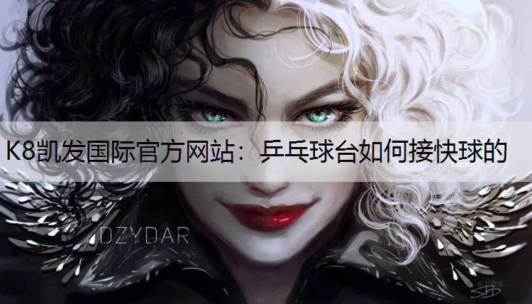 K8凯发国际官方网站：乒乓球台如何接快球的