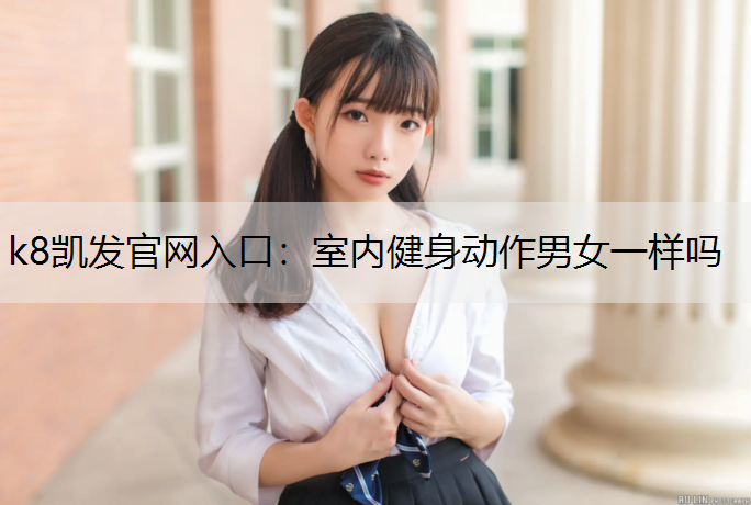 k8凯发官网入口：室内健身动作男女一样吗