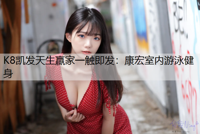 K8凯发天生赢家一触即发：康宏室内游泳健身