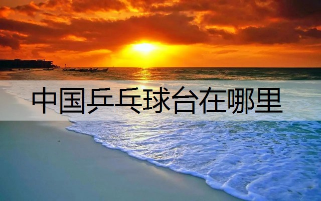 中国乒乓球台在哪里