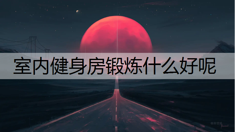 室内健身房锻炼什么好呢